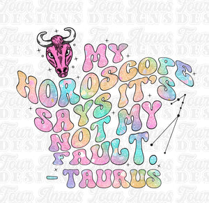 My horoscope says it’s not my fault Taurus