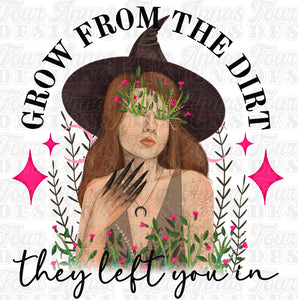 Grow from the dirt they left you in