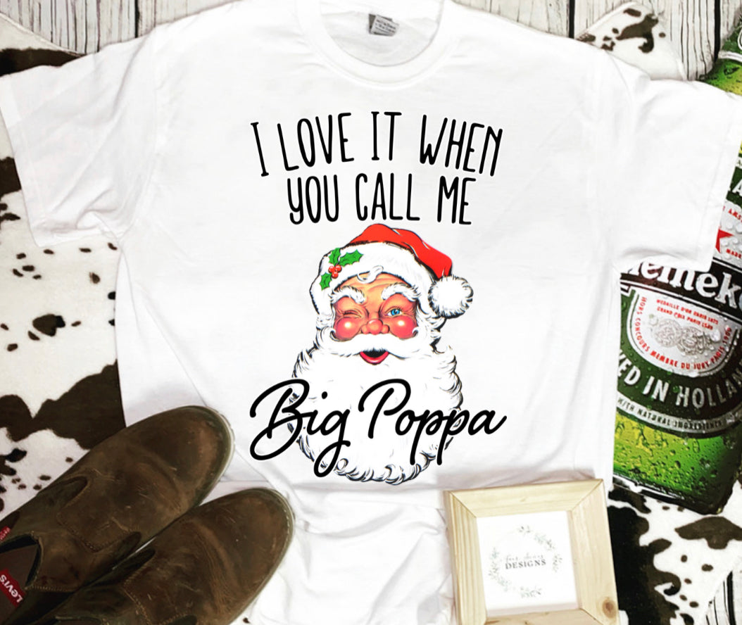 I love it when you call me big poppa Christmas tee